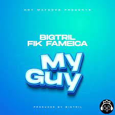 Bigtril Ft Fik Fameica -My Guy